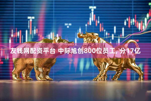 友钱网配资平台 中际旭创800位员工, 分17亿